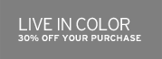 live in color. 30% off your purchase.